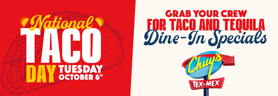 Chuy's National Taco Day. Tuesday, October 6th. Grab your crew for taco and tequila dine-in specials. 